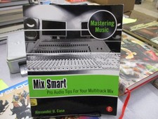 Mix Smart: Pro Audio Tips For Your Multitrack Mix (Mastering Music), Case, Alex