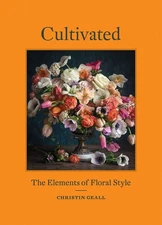 Cultivated: The Elements of Floral Style - hardcover Geall, Christin