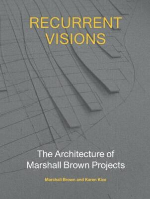 Recurrent Visions: The Architecture of Marshall Brown Projects by 