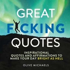 Great F*cking Quotes: Inspirational Quotes and Affirmations to Make Your Day