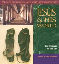JESUS AND HIS WORLD: AN ARCHAEOLOGICAL AND CULTURAL By John J. Rousseau & Rami