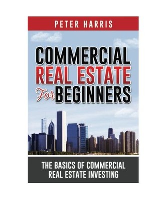 Commercial Real Estate for Beginners: The Basics of Commercial Real Estate Inves