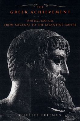 The Greek Achievement: 1550 BC to 600 AD from Mycenea to the Byzantine Empire