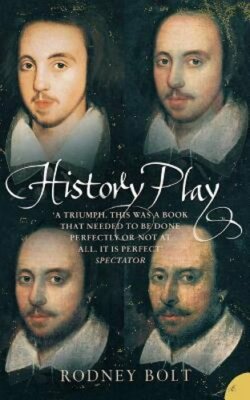 History Play: The Lives and After-Life of Christopher Marlowe by Rodney Bolt