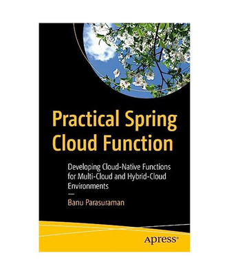 Practical Spring Cloud Function: Developing Cloud-Native Functions for Multi-Clo