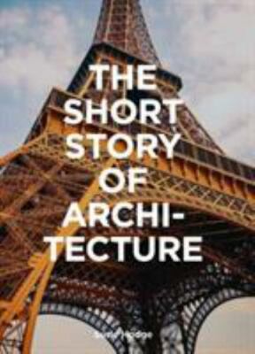 Short Story of Architecture : A Pocket Guide to Key Styles, Buildings,...