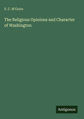 E. C. M'Guire | The Religious Opinions and Character of Washington | Buch (2025)
