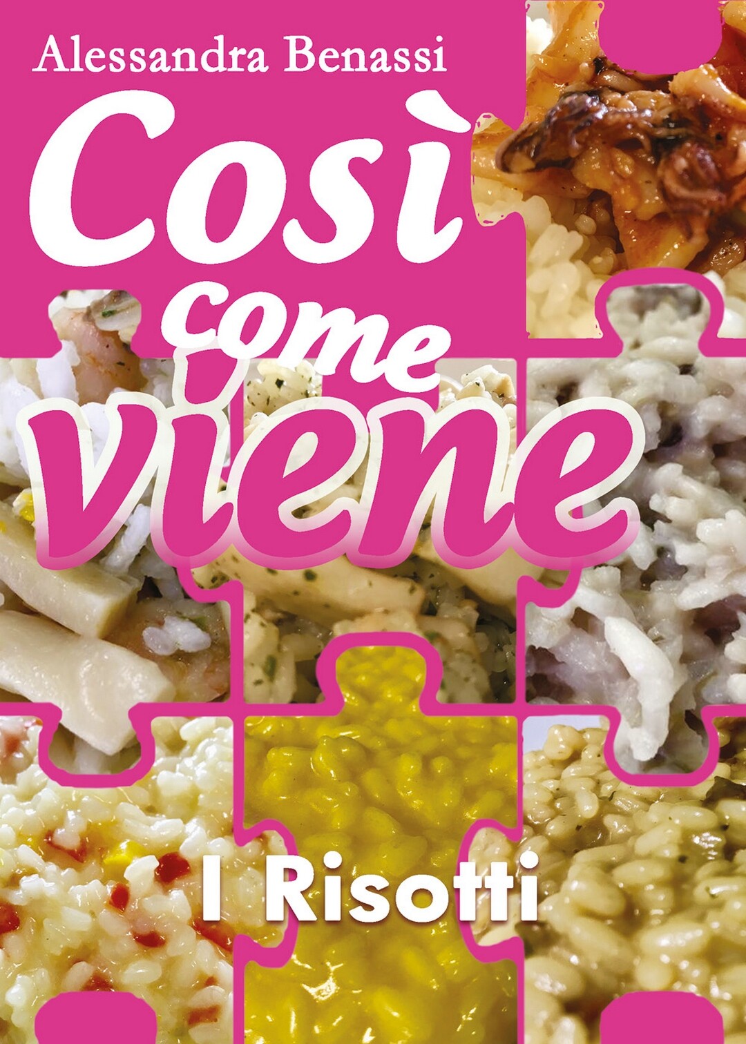 Così come viene - I RISOTTI -  Alessandra Benassi,  2018,  Youcanprint