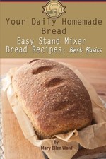 Your Daily Homemade Bread: Easy Stand Mixer Bread Recipes: Best Basics: Volume 