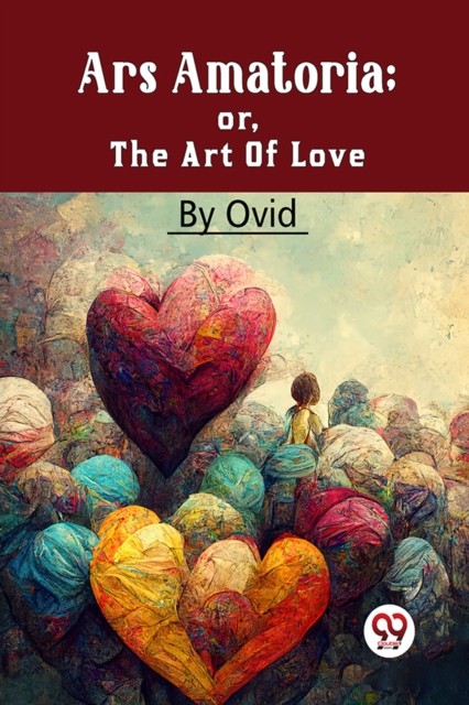 Ars Amatoria  Or, The Art Of Love