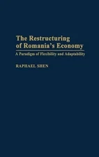 The Restructuring of Romania's Economy: A Paradigm of Flexibility and Adaptabili