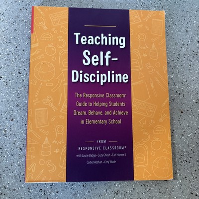 Teaching Self-Discipline: The Responsive Classroom Guide to Helping Students...