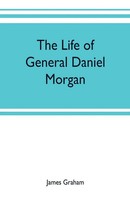 James Graham | The Life Of General Daniel Morgan | Taschenbuch | Englisch (2019)
