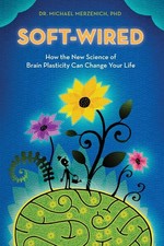 Soft-Wired: How the New Science of Brain Plasticity Can Change Your Life - p...