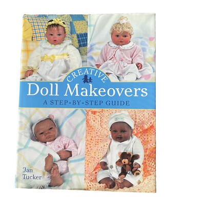 Creative Doll Makeovers : A Step-by-Step Guide by Jan Tucker 2007, HC DJ