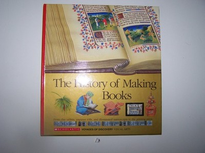 The History of Making Books: From Clay Tablets, Papyrus Rolls, and Illuminat...