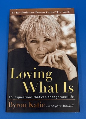 Loving What Is : Four Questions That Can Change Your Life By Byron Katie