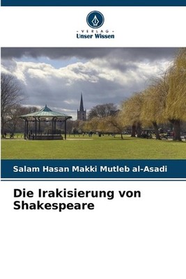 Die Irakisierung von Shakespeare by Salam Hasan Makki Mutleb Al-Asadi (German) P