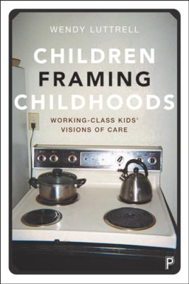 Children Framing Childhoods: Working-Class Kids' Vision - Hardback NEW Luttrell,