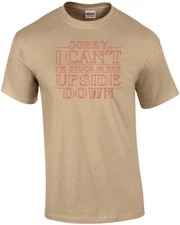 Sorry I can't I'm stuck in the upside down - stranger things t-shirt