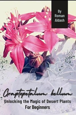 Graptopetalum bellum: Die Magie der Wüstenpflanzen entfesseln, für Anfänger von Rom