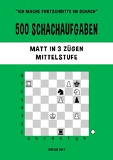 Schachaufgaben 500 St&uuml;ck Matt in 3 Z&uuml;gen Mittelstufe Taktik verbessern