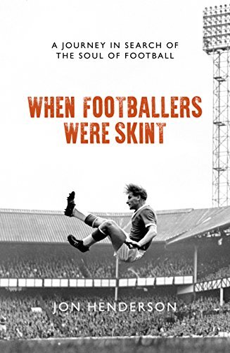When Footballers Were Skint: A Journey in Search of the Soul of Football By Jon