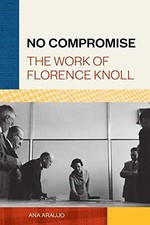 Ana Araujo - No Compromise   The Work of Florence Knoll - Hardback - D245z