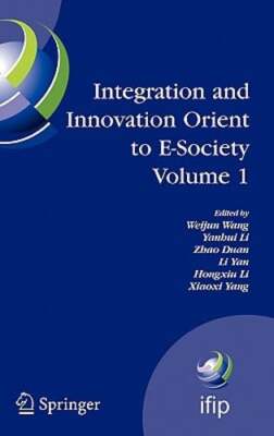 Integration and Innovation Orient to E-Society Volume 1: Seventh Ifip by Wang