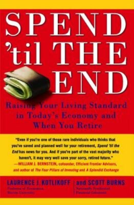 Spend 'til the End: Raising Your Living Standard in Today's Economy and When You