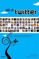 All a Twitter: A Personal and Professional Guide to Social Networking With...