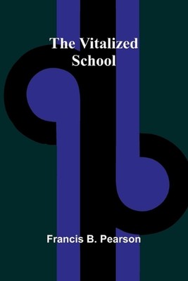 The Vitalized School by Francis B. Pearson Paperback Book