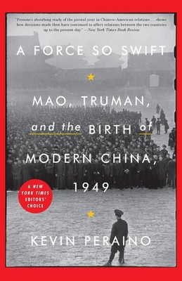 A Force So Swift Mao, Truman, and the Birth of Modern China, 1949 Kevin Peraino