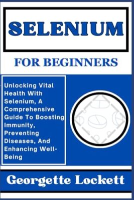 Lockett - SELENIUM FOR BEGINNERS  Unlocking Vital Health With Selenium - X555z