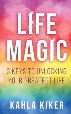 Life Magic: 3 Keys To Unlocking Your Greatest Life by Kahla Kiker (English) Pape