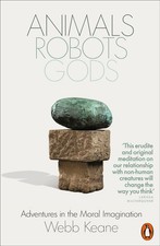 Animals, Robots, Gods: Adventures in the Moral Imagination by Webb Keane Paperba