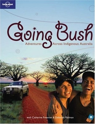 Going Bush: Adventures Across Indigenous Australia (Lonely Plane