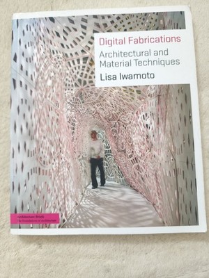 Digital Fabrications : Architectural and Material Techniques by Lisa Iwamoto...