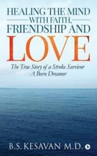 Healing the Mind with Faith, Friendship and Love: The True Story of a Stroke...