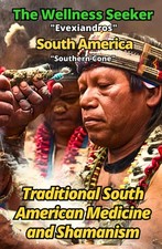 The Wellness Seeker - South America: Ancient and Traditional Healing Secrets