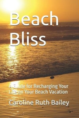 Beach Bliss: A Guide for Recharging Your Life on Your Beach Vacation by Caroline