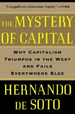 The Mystery of Capital: Why Capitalism Triumphs in the West and Fails Everywhere