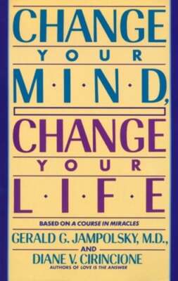 Change Your Mind, Change Your Life by Gerald G Jampolsky: New
