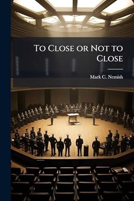 To Close or Not to Close -  NEW Mark C Nemish 2025-05-22