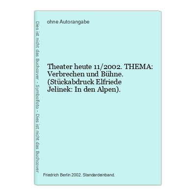 Theater heute 11/2002. THEMA: Verbrechen und Bühne. (Stückabdruck Elfriede Jelin