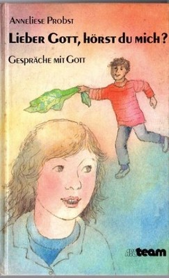 Lieber Gott, hörst du mich? : Kindergespräche mit Gott. ABC-Team Probst, Annelie