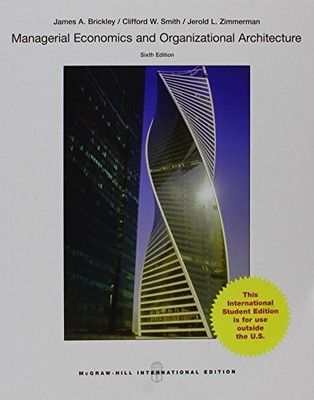 MANAGERIAL ECONOMICS AND ORGANIZATIONAL ARCHITECTURE, 6E By Clifford W. Smith