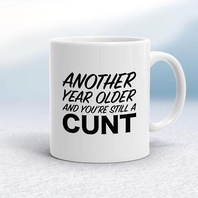 Another Year Older And You're Still A C*nt Tasse