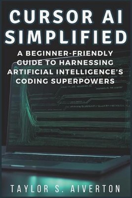 Cursor AI Simplified: A Beginner-Friendly Guide to Harnessing Artificial Intelli