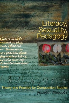 Literacy, Sexuality, Pedagogy: Theory and Practice for Composition Studies -...